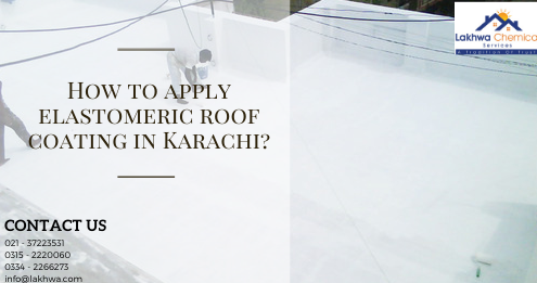 elastomeric roof coating in Karachi | waterproofing chemical | roof waterproofing company | roof waterproofing islamabad | roof leakage treatment | lcs waterproofing solution | lakhwa chemical services